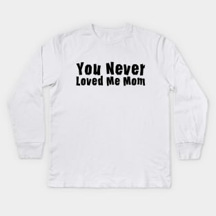 You Never Loved Me Mom meme saying Kids Long Sleeve T-Shirt